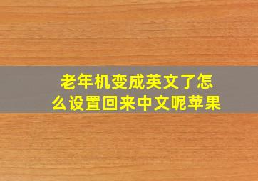 老年机变成英文了怎么设置回来中文呢苹果