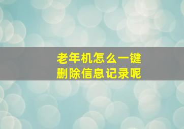 老年机怎么一键删除信息记录呢