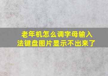 老年机怎么调字母输入法键盘图片显示不出来了