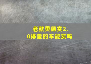 老款奥德赛2.0排量的车能买吗