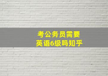 考公务员需要英语6级吗知乎