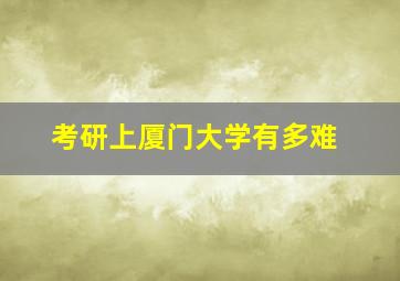 考研上厦门大学有多难