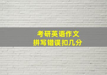 考研英语作文拼写错误扣几分