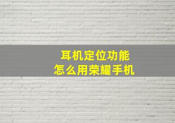 耳机定位功能怎么用荣耀手机