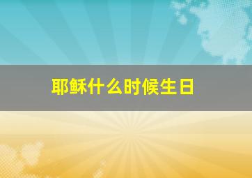 耶稣什么时候生日