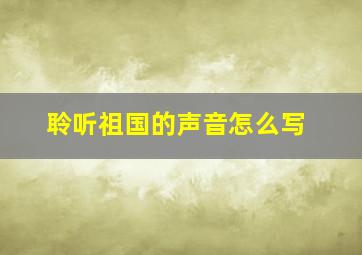 聆听祖国的声音怎么写