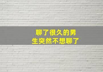 聊了很久的男生突然不想聊了