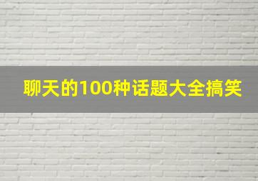 聊天的100种话题大全搞笑