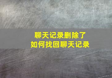 聊天记录删除了如何找回聊天记录