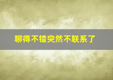 聊得不错突然不联系了