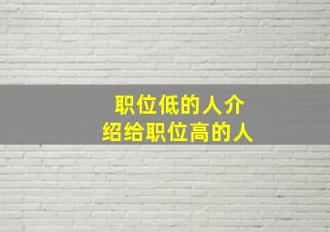 职位低的人介绍给职位高的人