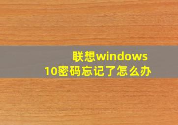 联想windows10密码忘记了怎么办