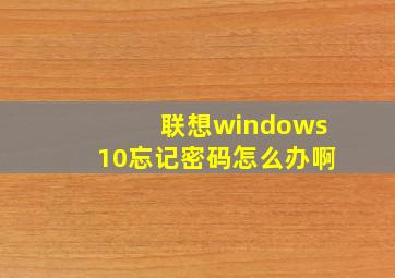 联想windows10忘记密码怎么办啊