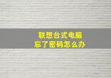 联想台式电脑忘了密码怎么办