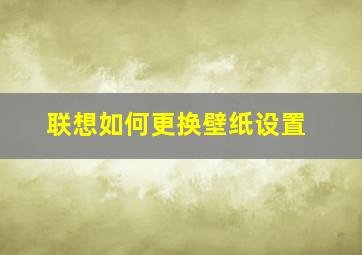 联想如何更换壁纸设置