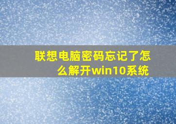 联想电脑密码忘记了怎么解开win10系统