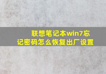 联想笔记本win7忘记密码怎么恢复出厂设置