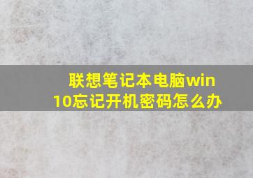 联想笔记本电脑win10忘记开机密码怎么办