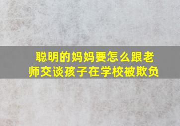 聪明的妈妈要怎么跟老师交谈孩子在学校被欺负