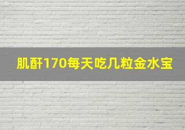 肌酐170每天吃几粒金水宝