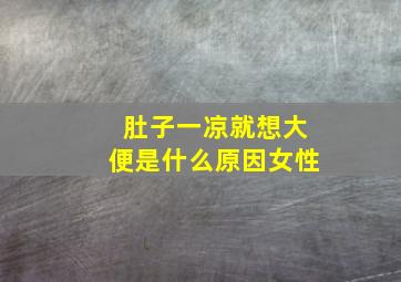 肚子一凉就想大便是什么原因女性