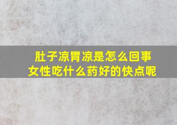 肚子凉胃凉是怎么回事女性吃什么药好的快点呢