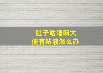 肚子咕噜响大便有粘液怎么办