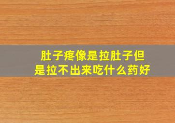 肚子疼像是拉肚子但是拉不出来吃什么药好