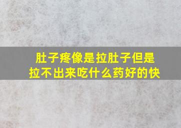 肚子疼像是拉肚子但是拉不出来吃什么药好的快