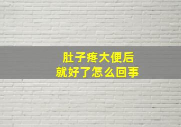 肚子疼大便后就好了怎么回事