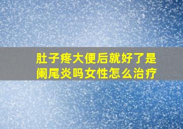 肚子疼大便后就好了是阑尾炎吗女性怎么治疗