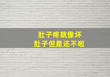 肚子疼就像坏肚子但是还不啦