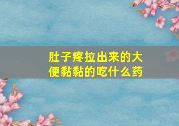 肚子疼拉出来的大便黏黏的吃什么药