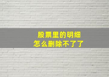 股票里的明细怎么删除不了了