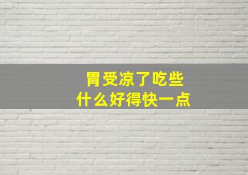 胃受凉了吃些什么好得快一点