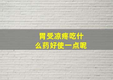 胃受凉疼吃什么药好使一点呢