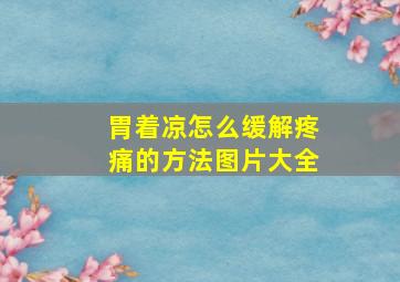 胃着凉怎么缓解疼痛的方法图片大全