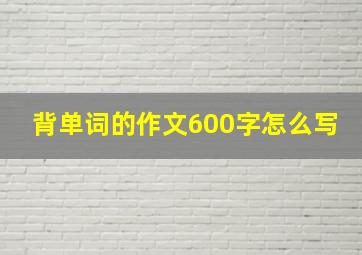 背单词的作文600字怎么写