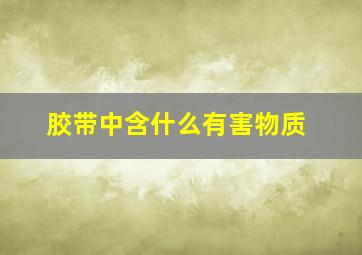 胶带中含什么有害物质