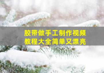 胶带做手工制作视频教程大全简单又漂亮