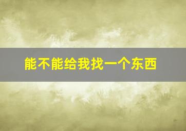 能不能给我找一个东西