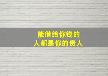 能借给你钱的人都是你的贵人