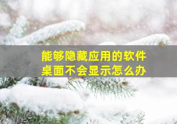 能够隐藏应用的软件桌面不会显示怎么办