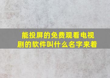 能投屏的免费观看电视剧的软件叫什么名字来着