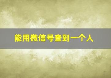 能用微信号查到一个人