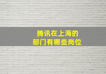 腾讯在上海的部门有哪些岗位