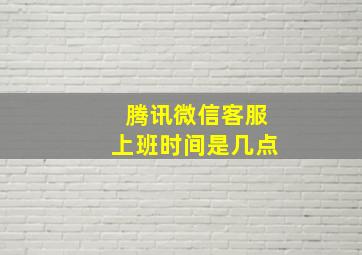 腾讯微信客服上班时间是几点