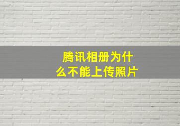 腾讯相册为什么不能上传照片