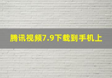 腾讯视频7.9下载到手机上