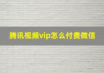 腾讯视频vip怎么付费微信